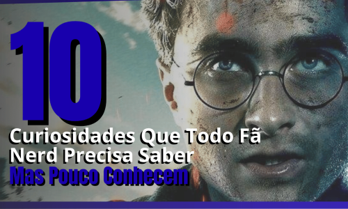 Top 10 Curiosidades Que Todo Fã Nerd Precisa Saber